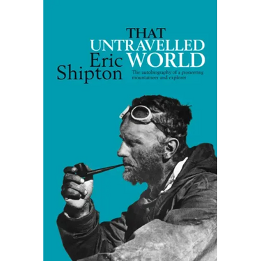 That Untravelled World: The Autobiography of a Pioneering Mountaineer and Explorer