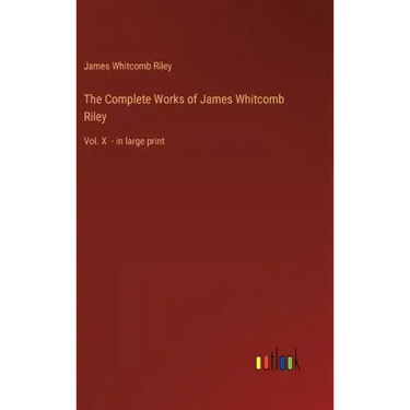 The Complete Works of James Whitcomb Riley: Vol. X - in large print