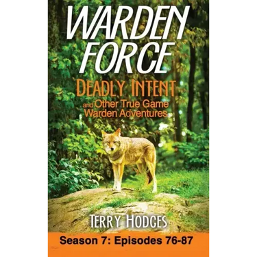 Warden Force: Deadly Intent and Other True Game Warden Adventures: Episodes 76 - 87