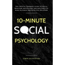 10-Minute Social Psychology: The Critical Thinker's Guide to Social Behavior, Motivation, and Influence To Make Rational and Effective Decisions
