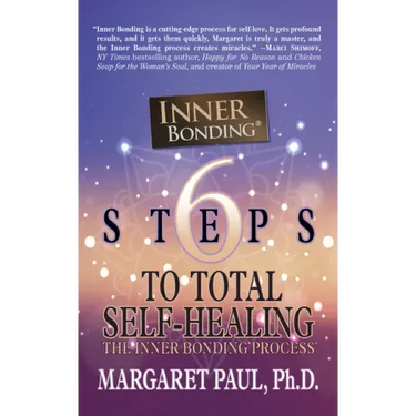 6 Steps to Total Self-Healing: The Inner Bonding Process