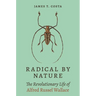 Radical by Nature: The Revolutionary Life of Alfred Russel Wallace