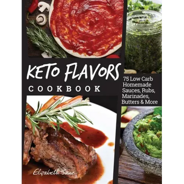 Keto Flavors Cookbook: 75 Low Carb Homemade Sauces, Rubs, Marinades, Butters and more