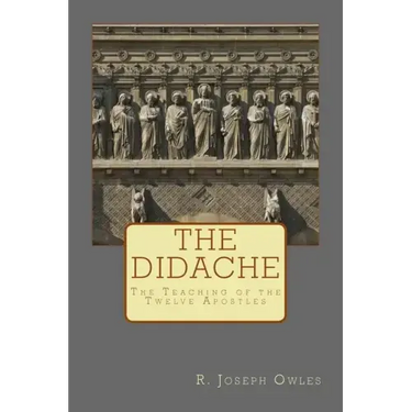 The Didache: The Teaching of the Twelve Apostles
