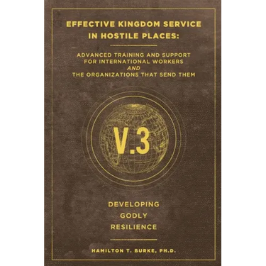 Effective Kingdom Service in Hostile Places: Advanced Training and Support for International Workers and the Organizations that Send Them: Developing