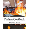 Pie Iron Cookbook: 60 #Delish Pie Iron Recipes for Cooking in the Great Outdoors