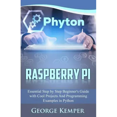 Raspberry Pi: Essential Step by Step Beginner's Guide with Cool Projects And Programming Examples in Python