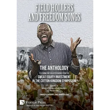 Field Hollers And Freedom Songs: Featuring the collected works from the Sweat Equity Investment in the Cotton Kingdom Symposium