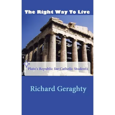 The Right Way to Live: Plato's Republic for Catholic Students