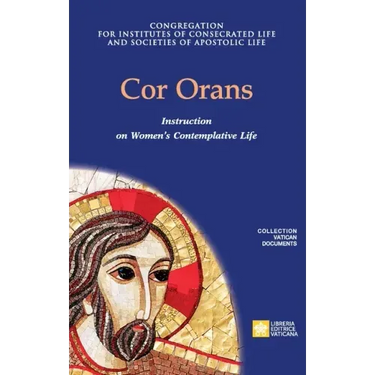 Cor Orans. Instruction on the Implementation of the Apostolic Constitution Vultum Dei quaerere on Women's Contemplative Life