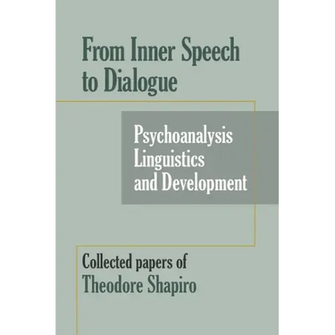 From Inner Speech to Dialogue: Psychoanalysis and Development-Collected Papers of Theodore Shapiro