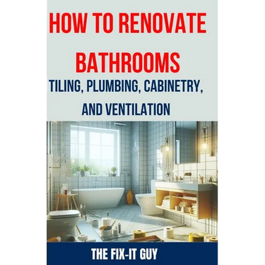 How to Renovate Bathrooms - Tiling, Plumbing, Cabinetry, and Ventilation: Expert Tips, Techniques, and Strategies for Tiling, Plumbing, Cabinetry Inst