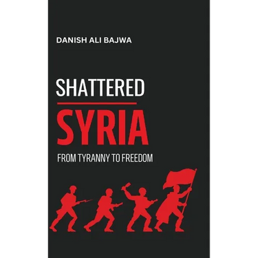 Shattered Syria: From Tyranny to Freedom