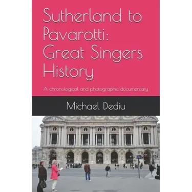 Sutherland to Pavarotti: Great Singers History: A chronological and photographic documentary