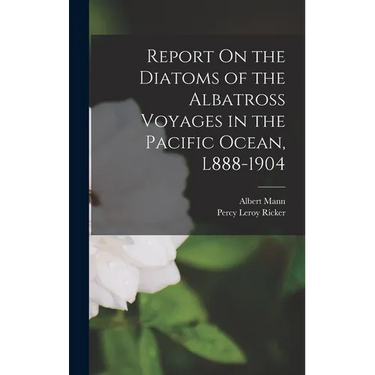 Report On the Diatoms of the Albatross Voyages in the Pacific Ocean, L888-1904