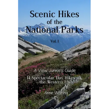 Scenic Hikes of the National Parks, Vol. 1: 14 Spectacular Day Hikes in the Western US - A View Junkie's Guide