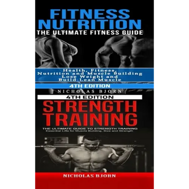 Fitness Nutrition & Strength Training: The Ultimate Fitness Guide & The Ultimate Guide to Strength Training