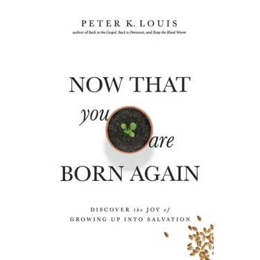 Now That You Are Born Again: Discover the Joy of Growing Up Into Salvation