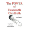The Power of Pleasurable Childbirth: Safety, Simplicity, and Satisfaction Are All Within Our Reach!