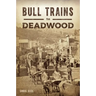 Bull Trains to Deadwood