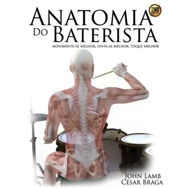 Anatomia do Baterista: Movimente-se Melhor, Sinta-se Melhor, Toque Melhor