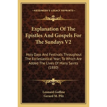 Explanation Of The Epistles And Gospels For The Sundays V2: Holy Days And Festivals Throughout The Ecclesiastical Year; To Which Are Added The Lives O