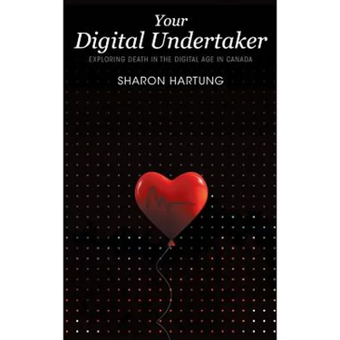 Your Digital Undertaker: Exploring Death in the Digital Age in Canada