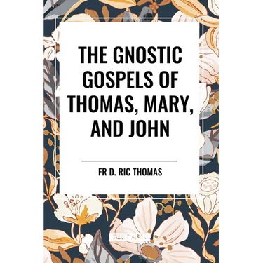 The Gnostic Gospels of Thomas, Mary, and John
