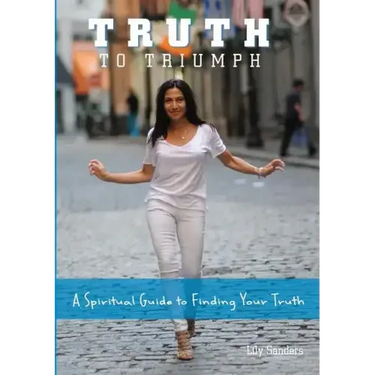 Truth To Triumph: A Spiritual Guide to Finding Your Truth