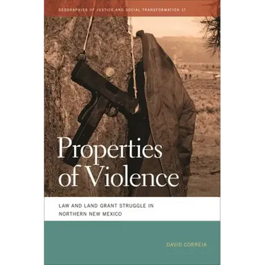 Properties of Violence: Law and Land Grant Struggle in Northern New Mexico