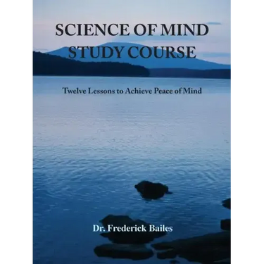 Science of Mind Study Course: Twelve Lessons to Achieve Peace of Mind