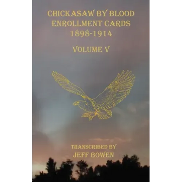 Chickasaw By Blood Enrollment Cards 1898-1914 Volume V
