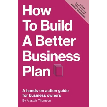 How to Build a Better Business Plan: A hands-on action guide for business owners
