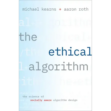 The Ethical Algorithm: The Science of Socially Aware Algorithm Design