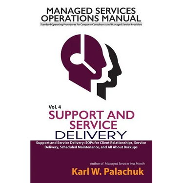 Vol. 4 - Support and Service Delivery: Sops for Client Relationships, Service Delivery, Scheduled Maintenance, and All about Backups