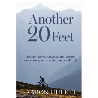 Another 20 Feet: Through tragedy, adventure, and triumph -- one man's quest to understand God's role
