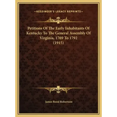 Petitions Of The Early Inhabitants Of Kentucky To The General Assembly Of Virginia, 1769 To 1792 (1915)