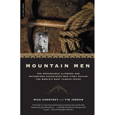 Mountain Men: A History of the Remarkable Climbers and Determined Eccentrics Who First Scaled the World's Most Famous Peaks