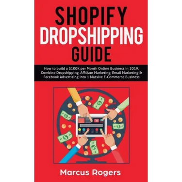 Shopify Dropshipping Guide: How to build a $100K per Month Online Business in 2019. Combine Dropshipping, Affiliate Marketing, Email Marketing & F