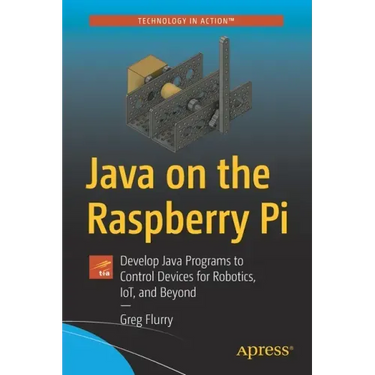 Java on the Raspberry Pi: Develop Java Programs to Control Devices for Robotics, Iot, and Beyond