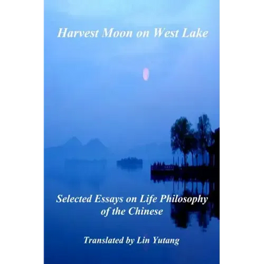 Harvest Moon on West Lake: Selected Essays on Life Philosophy of the Chinese