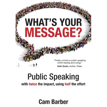What's Your Message?: Public Speaking with twice the impact, using half the effort