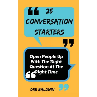 25 Conversation Starters: Learn To Open People Up with the Right Questions at the Right Time