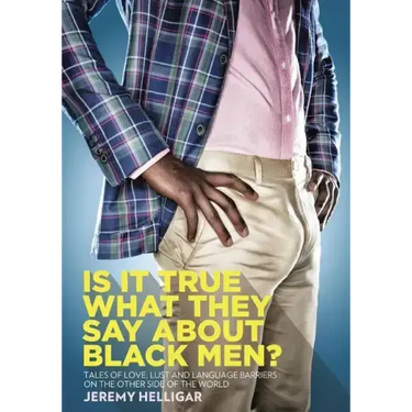 Is It True What They Say About Black Men?: Tales of Love, Lust and Language Barriers on the Other Side of the World