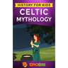 Celtic Mythology: History for kids: A captivating Celtic myths of Celtic Gods, Goddesses and Heroes