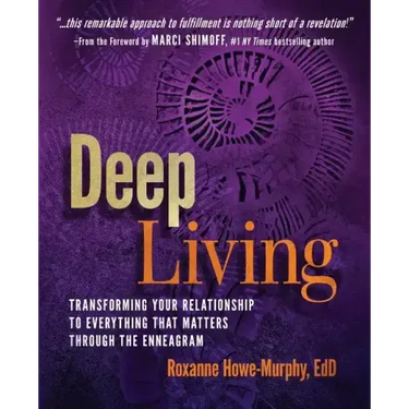 Deep Living: Transforming Your Relationship to Everything That Matters Through the Enneagram