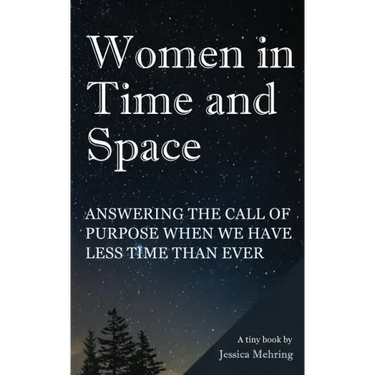 Women in Time and Space: Answering the call of purpose when we have less time than ever