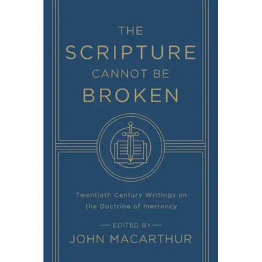 The Scripture Cannot Be Broken: Twentieth Century Writings on the Doctrine of Inerrancy