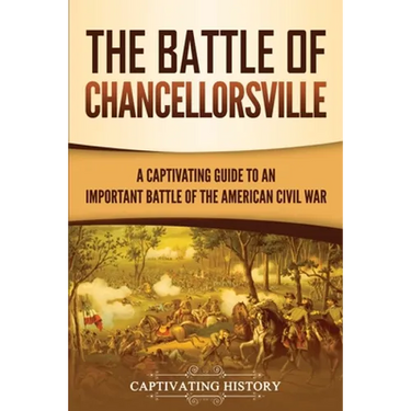 The Battle of Chancellorsville: A Captivating Guide to an Important Battle of the American Civil War