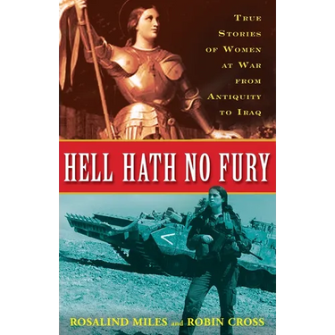 Hell Hath No Fury: True Profiles of Women at War from Antiquity to Iraq